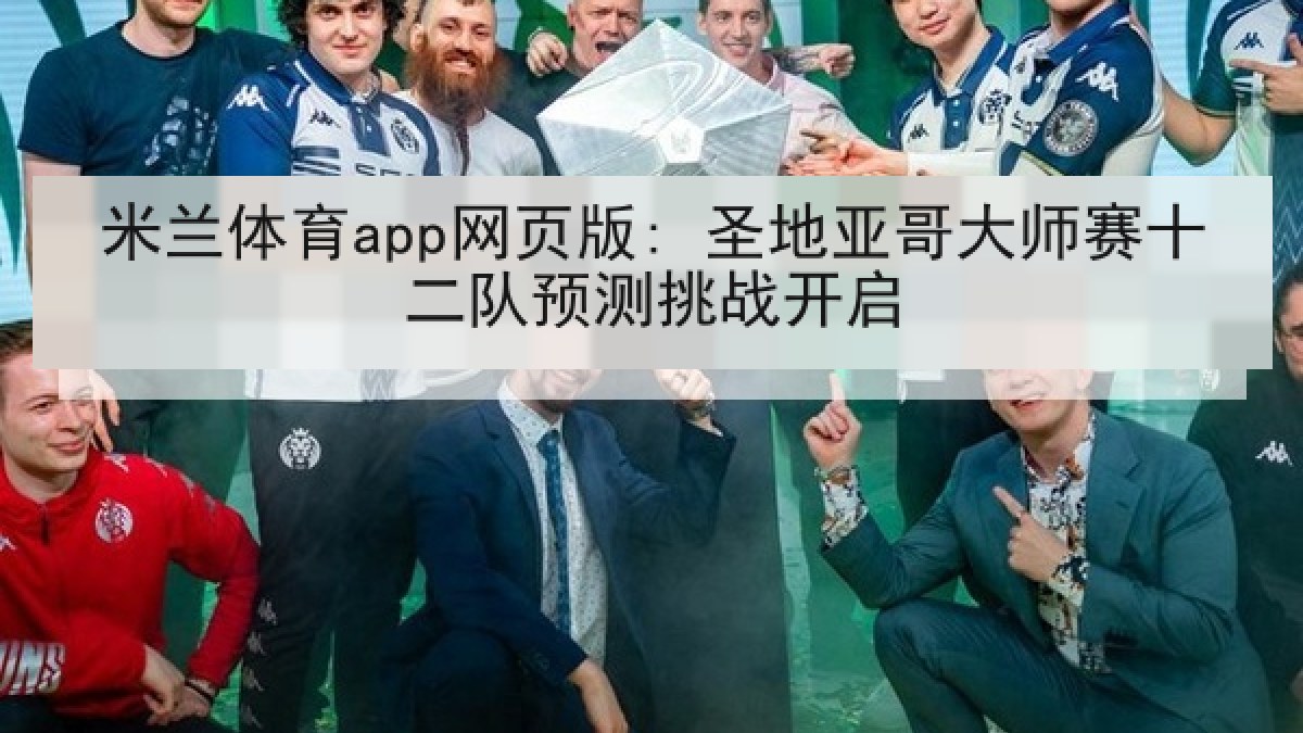 米兰体育app网页版: 圣地亚哥大师赛十二队预测挑战开启