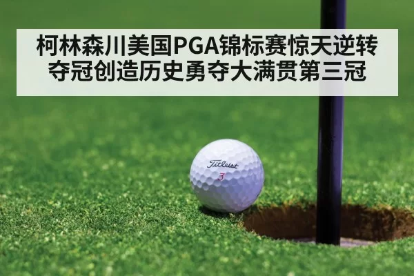 柯林森川美国PGA锦标赛惊天逆转夺冠创造历史勇夺大满贯第三冠